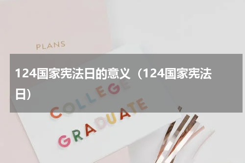 124国家宪法日的意义（124国家宪法日）