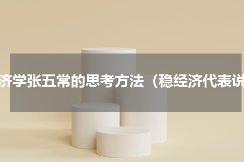 经济学张五常的思考方法（稳经济代表说）