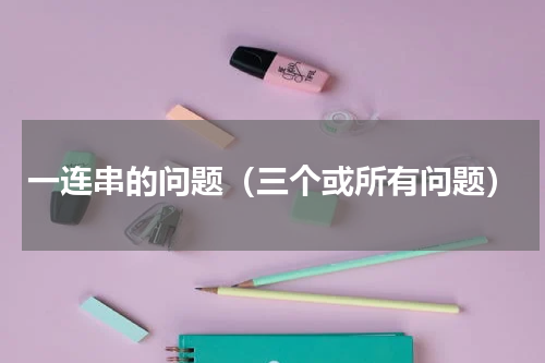 一连串的问题（三个或所有问题）