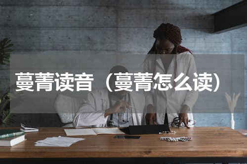 蔓菁读音（蔓菁怎么读）