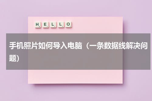 手机照片如何导入电脑（一条数据线解决问题）