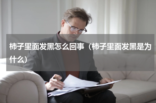 柿子里面发黑怎么回事（柿子里面发黑是为什么）