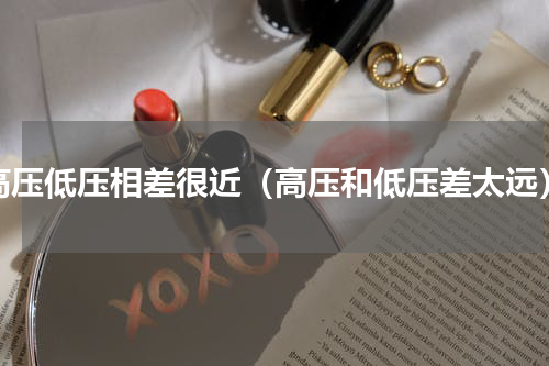 高压低压相差很近（高压和低压差太远）