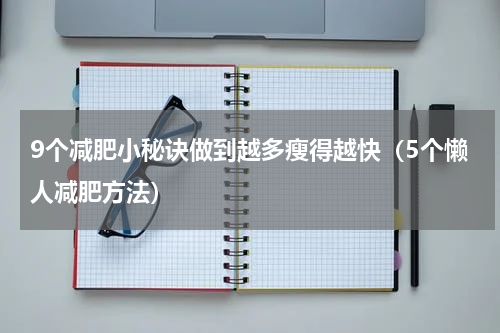 9个减肥小秘诀做到越多瘦得越快（5个懒人减肥方法）