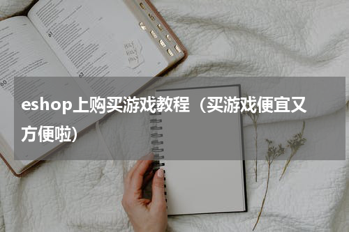 eshop上购买游戏教程（买游戏便宜又方便啦）