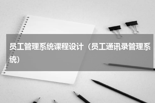 员工管理系统课程设计（员工通讯录管理系统）