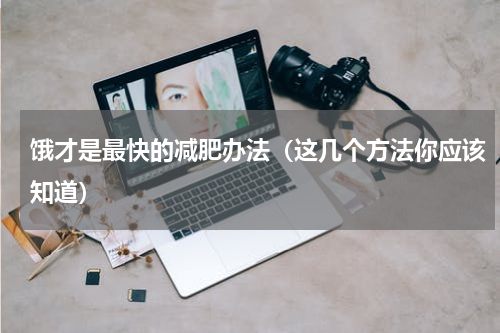 饿才是最快的减肥办法（这几个方法你应该知道）