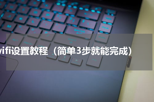 wifi设置教程（简单3步就能完成）