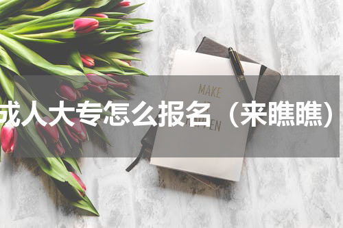 成人大专怎么报名（来瞧瞧）