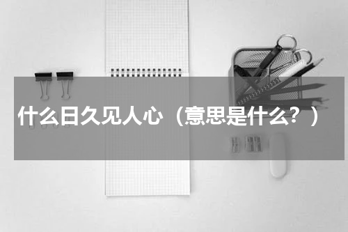 什么日久见人心（意思是什么？）