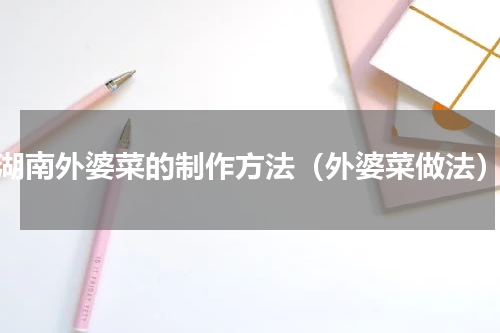 湖南外婆菜的制作方法（外婆菜做法）
