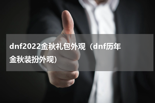 dnf2022金秋礼包外观（dnf历年金秋装扮外观）