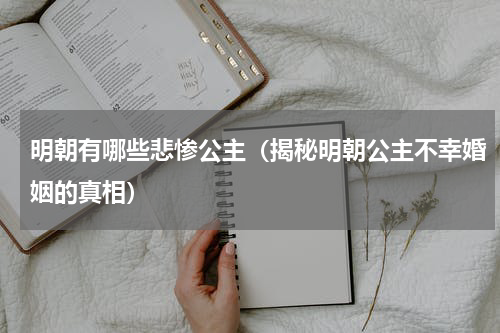 明朝有哪些悲惨公主（揭秘明朝公主不幸婚姻的真相）