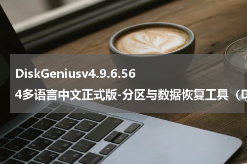 DiskGeniusv4.9.6.564多语言中文正式版-分区与数据恢复工具（DiskGeniusv4.9.6.564多语言中文正式版-分区与数据恢复工具）