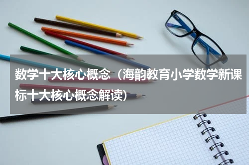 数学十大核心概念（海韵教育小学数学新课标十大核心概念解读）