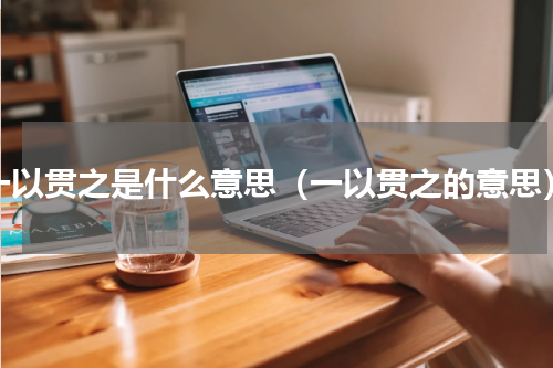 一以贯之是什么意思（一以贯之的意思）