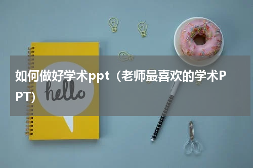 如何做好学术ppt（老师最喜欢的学术PPT）