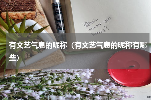 有文艺气息的昵称（有文艺气息的昵称有哪些）