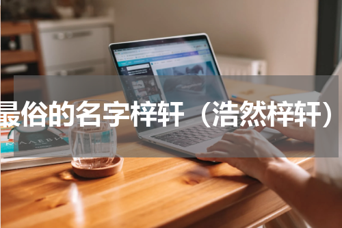 最俗的名字梓轩（浩然梓轩）