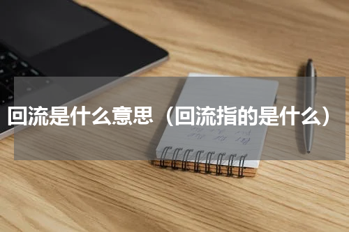 回流是什么意思（回流指的是什么）