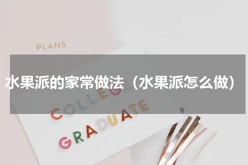 水果派的家常做法（水果派怎么做）