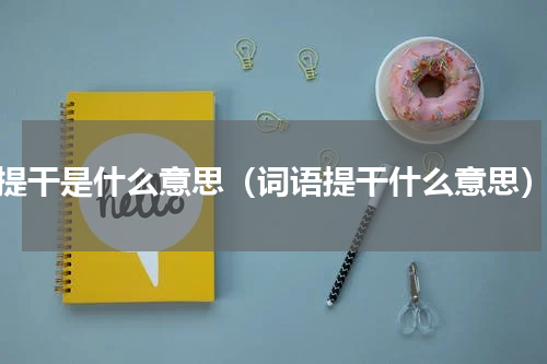 提干是什么意思（词语提干什么意思）