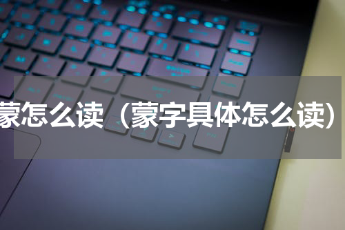 蒙怎么读（蒙字具体怎么读）