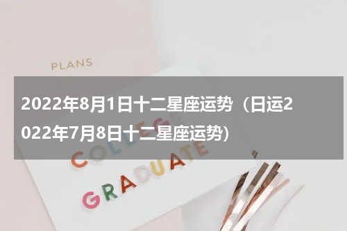 2022年8月1日十二星座运势（日运2022年7月8日十二星座运势）