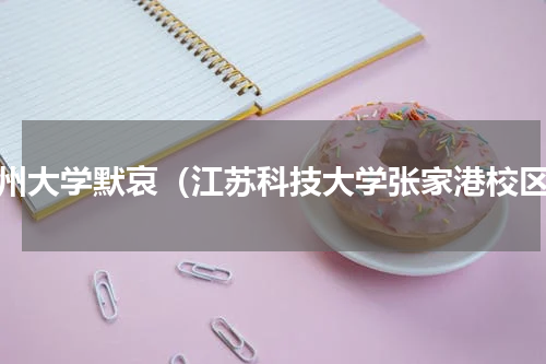 苏州大学默哀（江苏科技大学张家港校区）