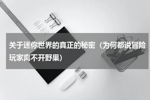 关于迷你世界的真正的秘密（为何都说冒险玩家离不开野果）