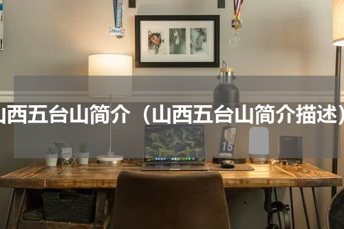 山西五台山简介（山西五台山简介描述）