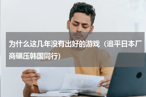 为什么这几年没有出好的游戏（追平日本厂商碾压韩国同行）