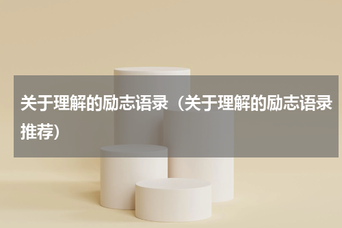 关于理解的励志语录（关于理解的励志语录推荐）