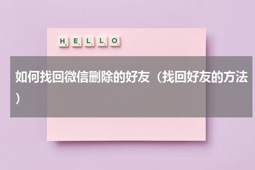 如何找回微信删除的好友（找回好友的方法）