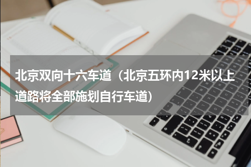 北京双向十六车道（北京五环内12米以上道路将全部施划自行车道）