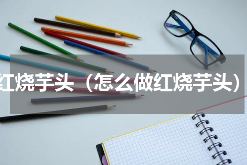 红烧芋头（怎么做红烧芋头）
