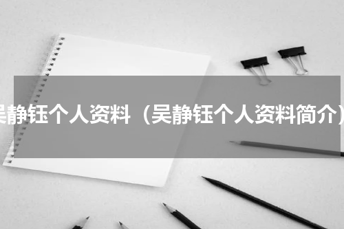 吴静钰个人资料（吴静钰个人资料简介）
