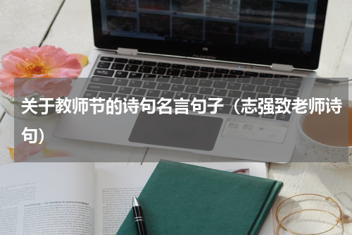 关于教师节的诗句名言句子（志强致老师诗句）