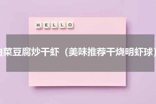 白菜豆腐炒干虾（美味推荐干烧明虾球）