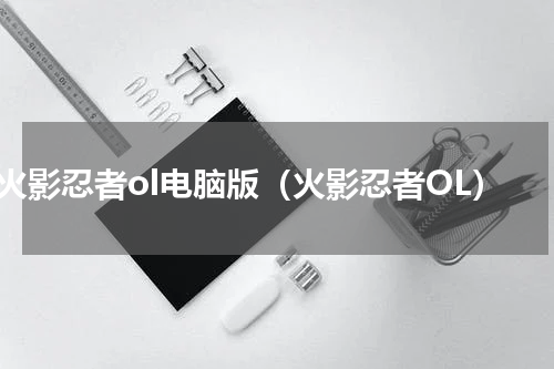 火影忍者ol电脑版（火影忍者OL）