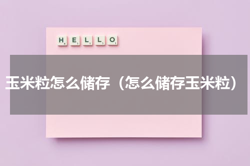 玉米粒怎么储存（怎么储存玉米粒）