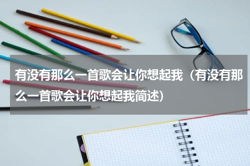 有没有那么一首歌会让你想起我（有没有那么一首歌会让你想起我简述）