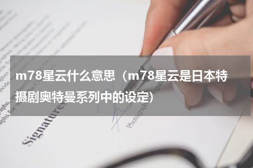 m78星云什么意思（m78星云是日本特摄剧奥特曼系列中的设定）