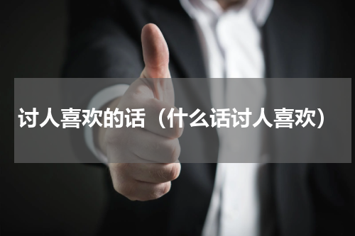 讨人喜欢的话（什么话讨人喜欢）