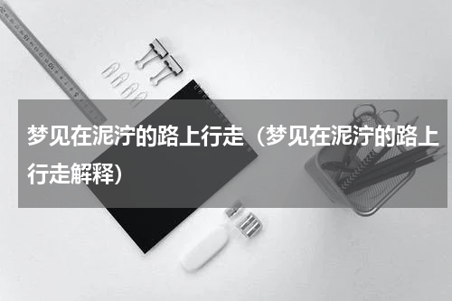 梦见在泥泞的路上行走（梦见在泥泞的路上行走解释）