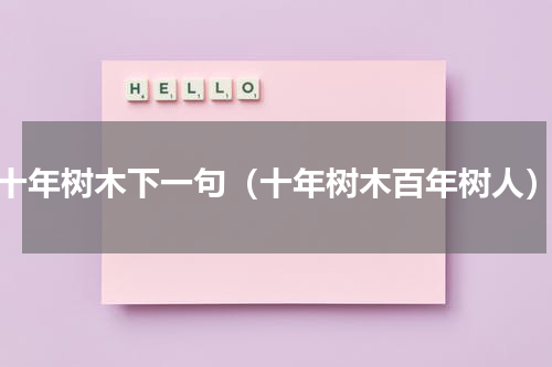 十年树木下一句（十年树木百年树人）