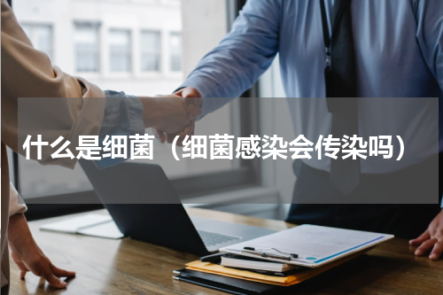 什么是细菌（细菌感染会传染吗）