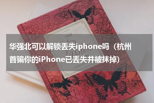 华强北可以解锁丢失iphone吗（杭州首骗你的iPhone已丢失并被抹掉）