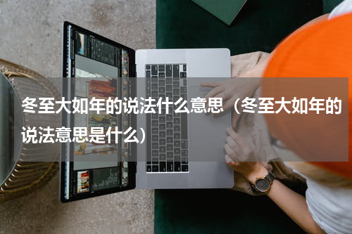 冬至大如年的说法什么意思（冬至大如年的说法意思是什么）