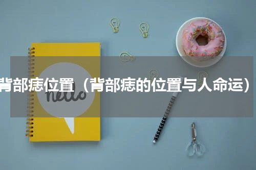背部痣位置（背部痣的位置与人命运）
